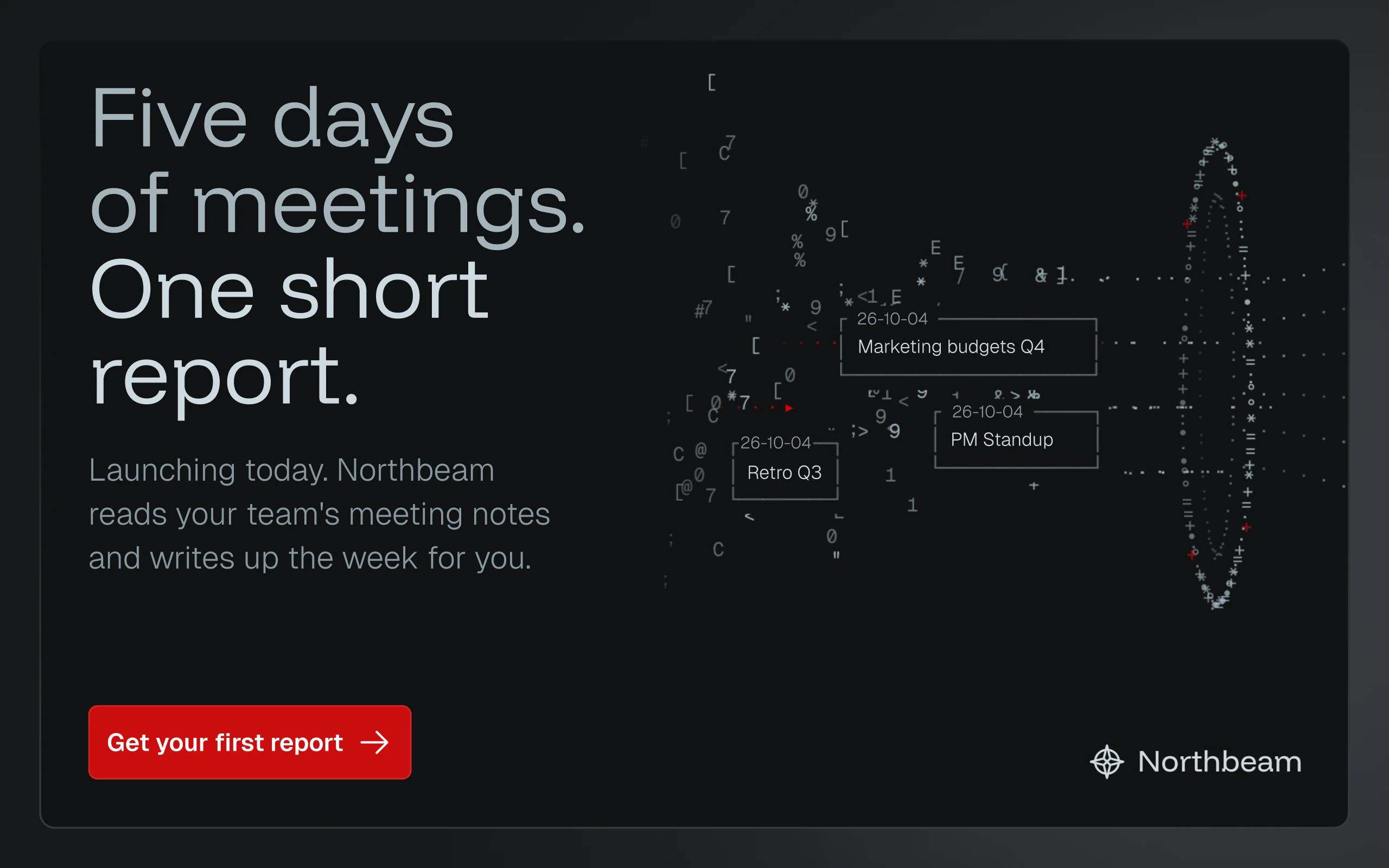 The graphic the agent made with the system, on a dark card: the headline "Five days of meetings. One short report.", a line saying Northbeam launches today, one red "Get your first report" button, the Northbeam mark, and an ASCII drawing that gathers scattered characters and three meeting cards into a ring.